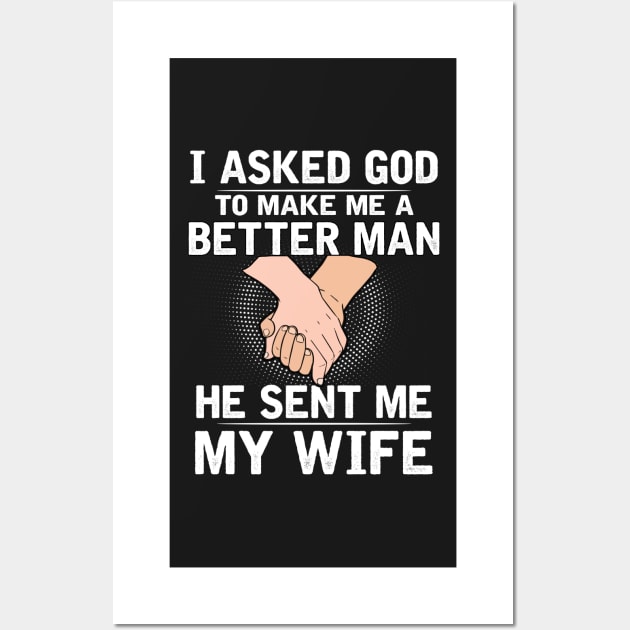 I asked god to make a better man he sent me my wife Wall Art by TEEPHILIC